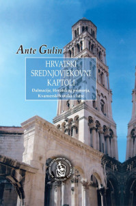 Hrvatski srednjovjekovni kaptoli : loca credibilia Dalmacije, Hrvatskog primorja, Kvarnerskih otoka i Istre / Ante Gulin ; [prijevodi sažetaka na engleski i njemački jezik Gorka Radočaj, prijevod sažetka na talijanski jezik Jelena Đukić]