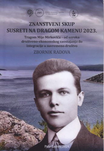 Znanstveni skup Susreti na dragom kamenu 2023. : tragom Mije Mirkovića - od uzroka društveno-ekonomskog zaostajanja do integracije u suvremeno društvo : zbornik radova / urednici Gordan Družić... [et al.]