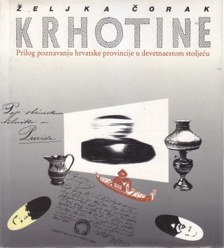 Krhotine : prilog poznavanju hrvatske provincije u devetnaestom stoljeću / Željka Čorak ; [fotografije Nenad Ilijić]