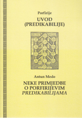Uvod (Predikabilije) / Porfirije ; Neke primjedbe o Porfirijevim Predikabilijama / Antun Medo ; priredili i prevele Pavel Gregorić i Dora Ivanišević