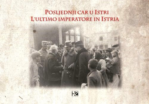 Posljednji car u Istri : Gračišće, 6. travanj 1918 : [popratna publikacija izložbe, (Gračišće 6. 4. 2018-31. 12. 2018)] = L'ultimo imperatore in Istria : Gallignana, 6 aprile 1918 : [pubblicazione a corredo della mostra, (Gallignana, 6. 4. 2018-31. 12. 2018)] ; odgovorni urednik Dean Krmac, urednik Danijela Doblanović Šuran ; Prijevodi Danijela Bilić Rojnić