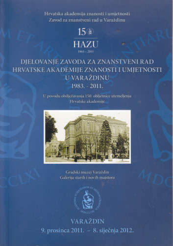 Djelovanje Zavoda za znanstveni rad Hrvatske akademije znanosti i umjetnosti u Varaždinu 1983.-2011. ; [glavni urednik Miroslav Šicel ;  urednik i autor kataloških jedinica Vladimir Huzjan ;  fotografije Damir Fabijanić, Andrej Švoger]