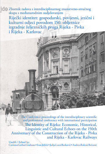 Riječki identitet : gospodarski, povijesni, jezični i kulturni odjeci povodom 150. obljetnice izgradnje željezničkih pruga Rijeka - Pivka i Rijeka - Karlovac : zbornik radova s interdisciplinarnog znanstveno-stručnog skupa s međunarodnim sudjelovanjem = The identity of Rijeka : economic, historical, linguistic and cultural echoes on the 150th anniversary of the construction of the Rijeka - Pivka and Rijeka - Karlovac railways : the conference proceedings of the interdisciplinary scientific and professional conference with international participation ; Urednici/Editors: Corinna Gerbaz Giuliano, Ivan Jeličić, Julija Lozzi Barković, Andrea Roknić Bežanić; Interdisciplinarni znanstveno-stručni skup s međunarodnim sudjelovanjem Riječki identitet: gospodarski, povijesni, jezični i kulturni odjeci povodom 150. obljetnice izgradnje željezničkih pruga Rijeka - Pivka i Rijeka - Karlovac (2023 ; Rijeka) 