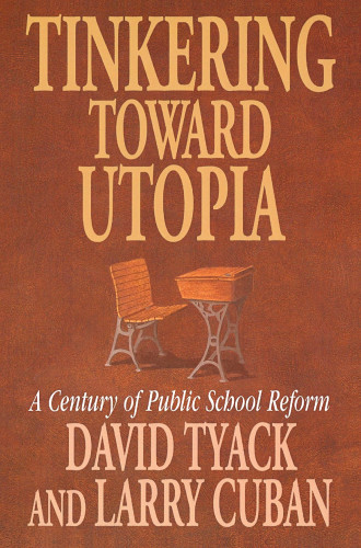 Tinkering toward utopia :  a century of public school reform / David B. Tyack, Larry Cuban