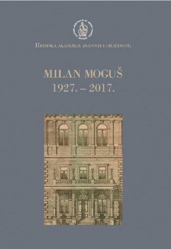 Milan Moguš : 1927.-2017. / uredio August Kovačec