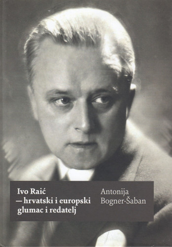 Ivo Raić - hrvatski i europski glumac i redatelj / Antonija Bogner-Šaban ; [urednik Pavao Pavličić]