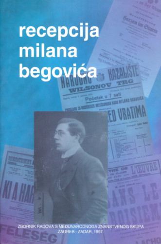 Recepcija Milana Begovića : zbornik radova s međunarodnoga znanstvenog skupa povodom 120. obljetnice rođenja Milana Begovića, Zagreb-Zadar, 5. - 8. prosinca 1996. ; [glavni urednik Tihomil Maštrović]