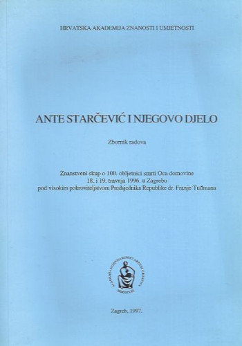 Ante Starčević i njegovo djelo : zbornik radova / Znanstveni skup o 100. obljetnici Oca domovine, 18. i 19. travnja 1996. u Zagrebu ; [urednici Dubravko Jelčić, Tomislav Sabljak]