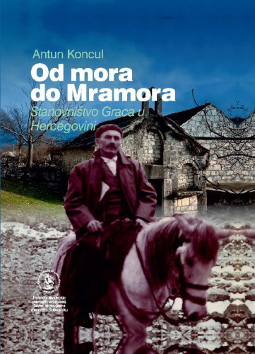 Od mora do Mramora : stanovništvo Graca u Hercegovini / Antun Koncul ; [urednik Nenad Vekarić]