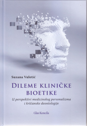 Dileme kliničke bioetike : u perspektivi medicinskog personalizma i kršćanske deontologije / Suzana Vuletić