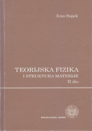Teorijska fizika i struktura materije / napisao Ivan Supek