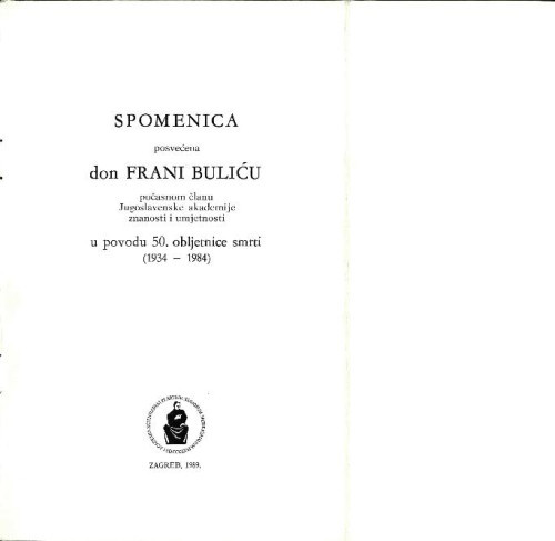 Spomenica posvećena don Frani Buliću, počasnom članu JAZU : u povodu 50. obljetnice smrti (1934-1984) ; [uredio Duje Rendić-Miočević]