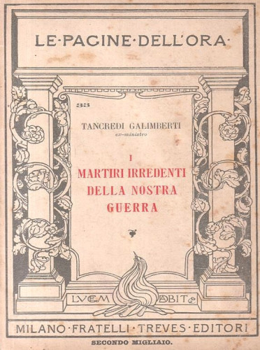 I martiri irredenti della nostra guerra ; conferenza detta agli studenti torinesi il 6 maggio 1917 nel Teatro Alfieri / Tancredi Galimberti