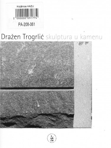 Dražen Trogrlić : skulptura u kamenu, Gliptoteka HAZU, srpanj 2004. ; [autorica teksta Mladenka Šolman ; prijevod na engleski Graham MacMaster ; fotografije Zdravko Turkulin ; urednica Arijana Kralj ; glavni urednik Ivan Kožarić]