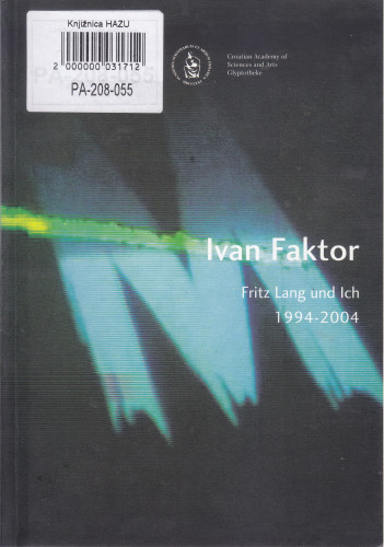 Ivan Faktor : Fritz Lang und Ich : 1994.-2004., Gliptoteka HAZU, 26.02.-14.03. 2004. ; [autori tekstova Leonida Kovač, Mladen Lučić ; prijevod na engleski Volga Vukelja-Dawe...[et al.] ; fotografije Ivan Faktor...[et al.] ; urednica Arijana Kralj ; glavni urednik Ivan Kožarić]