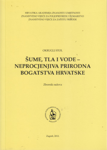 Okrugli stol Šume, tla i vode - neprocjenjiva prirodna bogatstva Hrvatske : zbornik radova ; [urednici Slavko Matić, Franjo Tomić, Igor Anić]