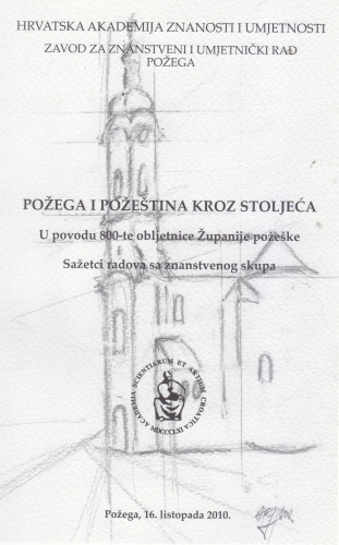 Požega i Požeština kroz stoljeća : u povodu 800-te obljetnice Županije požeške : sažetci radova sa znanstvenog skupa, Požega, 16. listopada 2010. ; [urednica Snježana Jakobović]