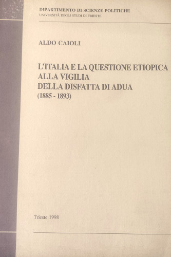 L'Italia e la questione etiopica alla vigilia della disfatta di Adua : (1885-1893) / Aldo Caioli