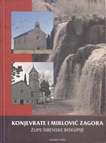 Konjevrate i Mirlović Zagora - župe Šibenske biskupije : zbornik radova znanstvenog skupa Sela šibenskog zaleđa župa Konjevrate i Mirlović Zagora u prošlosti, Muzej grada Šibenika, 14. - 16. studenoga 2002. ; priredio Ante Gulin ; [prijevodi sažetaka na engleski jezik Kornelija Džepina-Burić]