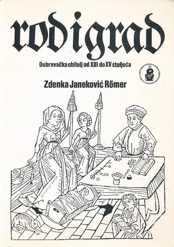 Rod i grad : dubrovačka obitelj od XIII. do XV. stoljeća / Zdenka Janeković-Römer ; urednik Vladimir Stipetić