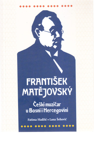 František Matějovský : češki muzičar u Bosni i Hercegovini / Fatima Hadžić, Lana Šehović