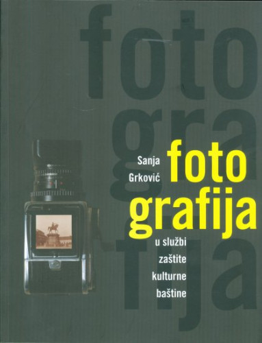 Fotografija u službi zaštite kulturne baštine / Sanja Grković ; [prijevod na engleski Vesna Racković]