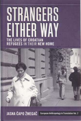 Strangers either way : the lives of Croatian refugees in their new home / Jasna Čapo Žmegač ; translated by Nina H. Antoljak, Mateusz M. Stanojević