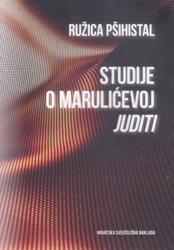 Studije o Marulićevoj Juditi / Ružica Pšihistal