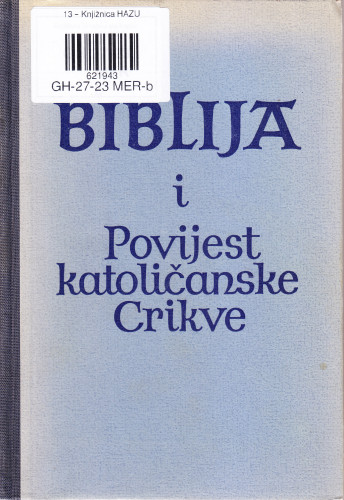 Biblija i povijest katoličanske Crikve : za upotrebu na ljudski i glavni škola Gradišća i za hižno štanje kršćanske obitelji / sastavio pomoćum već duhovnikov Martin Meršić