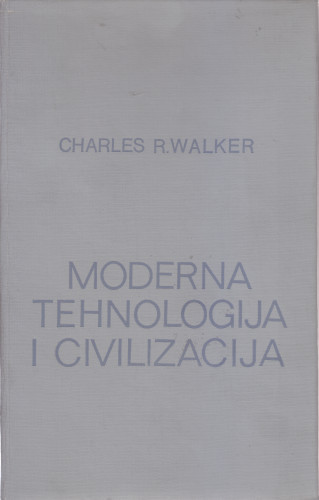 Moderna tehnologija i civilizacija : uvod u ljudske probleme u doba strojeva / Charles R. Walker ; suradnik Adelaide G. Walker ; [preveo Josip Županov]