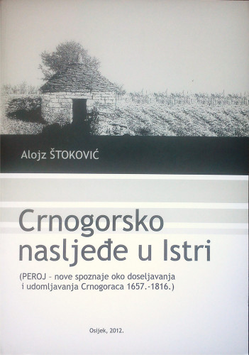 Crnogorsko nasljeđe u Istri : (Peroj - nove spoznaje oko doseljavanja i udomljavnja Crnogoraca 1657.-1816.) / Alojz Štoković ; urednik: Milorad Nikčević ; prijevod sažetaka: Markus Leidedeck (engleski jezik), Biserka Budicin (talijanski jezik)