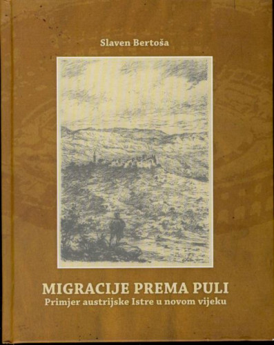 Migracije prema Puli : primjer austrijske Istre u novom vijeku / Slaven Bertoša ; [prijevod sažetaka na engleski i talijanski jezik Slaven Bertoša, na njemački jezik Maja Ćutić Gorup]