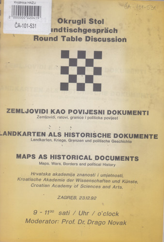 Okrugli stol Zemljovidi kao povijesni dokumenti : zemljovidi, ratovi, granice i politička povijest = Landkarten als historische Dokumente : Landkarten, Kriege, Grenzen und politische Geschichte = Maps as historical documents : maps, wars, borders and political history, Zagreb 23.12.1992 / moderator Drago Novak