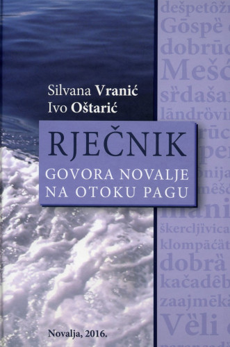 Rječnik govora Novalje na otoku Pagu / autor Silvana Vranić ; ostali autori Ivo Oštarić
