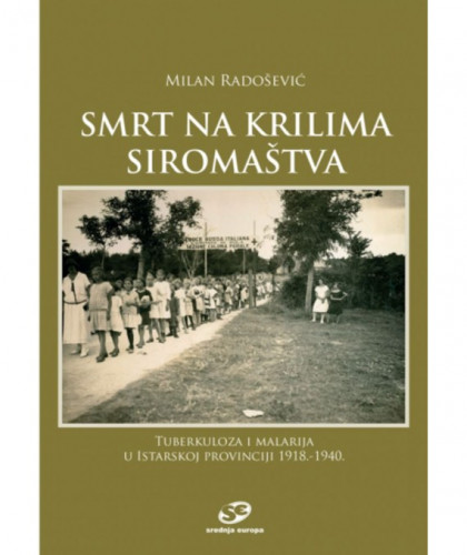 Smrt na krilima siromaštva : tuberkuloza i malarija u Istarskoj provinciji : 1918.-1940. / Milan Radošević