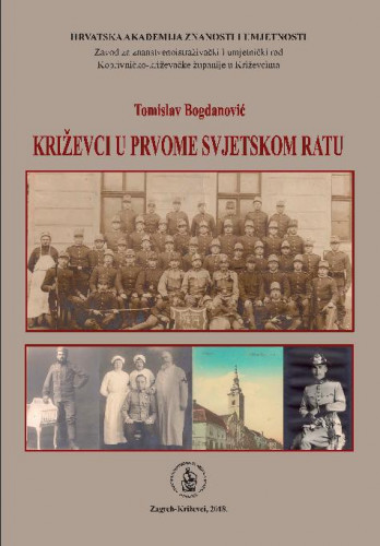 Križevci u Prvome svjetskom ratu / Tomislav Bogdanović ; [glavni i odgovorni urednik Franjo Tomić] ; [fotografije Ozren Blagec]