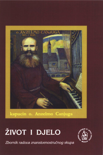 Kapucin o. Anzelmo Canjuga : život i djelo, Osijek, 3. prosinca 2002. : zbornik radova znanstvenostručnog skupa / [urednici Julijo Martinčić, Dubravka Hackenberger ; prijevod sažetaka Dubravka Papa]