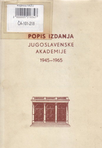 Popis izdanja Jugoslavenske akademije znanostio i umjetnosti u Zagrebu 1945-1965 = [Catalogus editionum Academiae scientiarium et artium slavorum meridionalium MCMXLV - MCMLXV] ; [ur. Matko Rojnić ; popis izradila Iva Mihovilović]