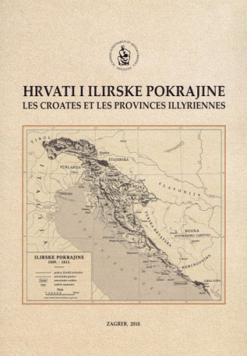 Hrvati i Ilirske pokrajine = Les Croates et les Provinces Illyriennes : (1809.-1813.) : međunarodni znanstveni skup, Zagreb - Zadar, 1. - 3. X. 2009. : povodom dvjestote obljetnice Ilirskih pokrajina : program, sažeci predavanja = colloque scientifique international : a l'occasion du bicentenaire des provinces Illyriennes : programme, resume des conferences ; [organizator = organisateur Hrvatska akademija znanosti i umjetnosti = Academie croate des Sciences et des Arts ; urednici Franjo Šanjek, Claude Grbeša]