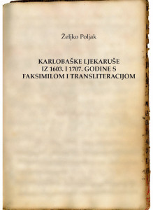 Karlobaške ljekaruše iz 1603. i 1707. godine s faksimilom i transliteracijom / Željko Poljak